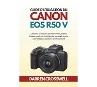 Guide d'utilisation du Canon EOS R50 V: Conseils pratiques photos nettes, vidéos fluides, maîtrise intelligente appareil photo, outil création contenu professionnel