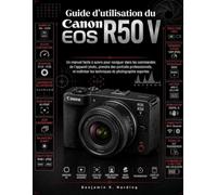 Guide d'utilisation du Canon EOS R50 V: Un manuel facile à suivre pour maîtriser les commandes de l'appareil photo, réaliser des portraits ... les techniques photographiques expertes.