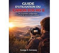 GUIDE D'UTILISATION DU CANON EOS R6 II: De la première configuration à la prise de vue en toute confiance