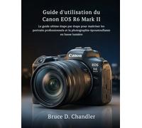 Guide d'utilisation du Canon EOS R6 Mark II: Le guide ultime étape par étape pour maîtriser les portraits professionnels et la photographie époustouflante en basse lumière