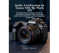 Guide d'utilisation du Canon EOS R6 Mark III: Votre guide étape par étape pour maîtriser des environnements complexes, réaliser des portraits ... des conseils photographiques exceptionnels