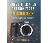 Guide d'utilisation du Canon EOS R7 pour débutants: Présentation pratique de la configuration, de la mise au point et de l'exposition