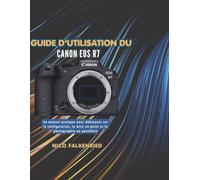 Guide d'utilisation du Canon EOS R7: Un manuel pratique pour débutants sur la configuration, la mise au point et la photographie au quotidien