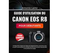 GUIDE D'UTILISATION DU CANON EOS R8 POUR DÉBUTANTS: Configuration étape par étape de l'appareil photo, suivi de la mise au point automatique et ... pour les portraits et les photos de voyage
