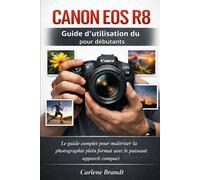 Guide d'utilisation du Canon EOS R8 pour débutants: Le guide complet pour maîtriser la photographie plein format avec le puissant appareil compact