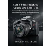 Guide d'utilisation du Canon EOS Rebel T8i: Guide simplifié étape par étape pour maîtriser les fonctionnalités avancées et réaliser des portraits de qualité professionnelle