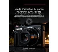 Guide d'utilisation du Canon PowerShot ELPH 360 HS: Un guide étape par étape pour maîtriser les réglages, le zoom optique 12x, la prise de vue en ... HD pour des photos compactes exceptionnelles