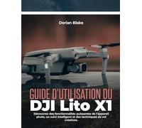 Guide d'utilisation du DJI Lito X1: Découvrez des fonctionnalités puissantes de l'appareil photo, un suivi intelligent et des techniques de vol créatives.