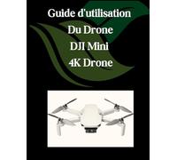Guide d'utilisation du drone DJI Mini 4K: Un manuel complet et détaillé pour les photographes et les créatifs pour les débutants et les seniors, des conseils de dépannage et des paramètres