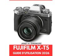 GUIDE D'UTILISATION DU FUJIFILM X-T5 2026: CAPTURER L'EXCELLENCE GRÂCE À UN MANUEL ÉTAPE PAR ÉTAPE DE CONSEILS ET ASTUCES DE MAÎTRES EXPERTS POUR DÉBUTANTS ET EXPERTS