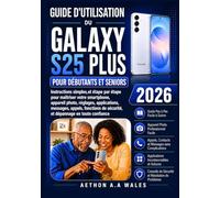 GUIDE D'UTILISATION DU GALAXY S25 PLUS POUR DÉBUTANTS ET SENIORS 2026: Instructions simples, étape par étape, pour maîtriser votre smartphone, ... sécurité et dépannage, en toute confiance