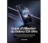 Guide d'utilisation du Galaxy S26 Ultra: Découvrez des fonctionnalités cachées, optimisez les performances et maîtrisez des outils puissants conçus pour enrichir votre expérience numérique