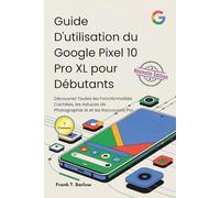 Guide D'utilisation du Google Pixel 10 Pro XL pour Débutants: Découvrez Toutes les Fonctionnalités Cachées, les Astuces de Photographie IA et les Raccourcis Pro