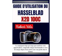 Guide d'utilisation du Hasselblad X2D 100C: Le compagnon étape par étape pour maîtriser votre appareil photo, comprendre chaque fonctionnalité et ... galerie sans vous perdre dans le manuel.
