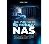 Guide d'utilisation du NAS Synology: Installation, configuration et protection des données simplifiées : de la première installation à la sécurité ... des performances et l’intégration au cloud