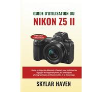 Guide d'utilisation du Nikon Z5 II: Guide pratique du débutant à l'expert pour maîtriser les réglages de l'appareil photo, les techniques photographiques professionnelles et le dépannage.