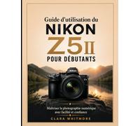 Guide d'utilisation du NIKON Z5II pour débutants: Maîtriser la photographie numérique avec facilité et confiance
