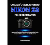 GUIDE D'UTILISATION DU NIKON Z8 POUR DÉBUTANTS: Apprenez étape par étape les techniques de prise de vue essentielles grâce à des visuels riches.