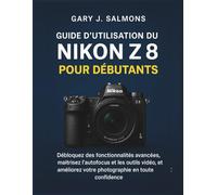 Guide d'utilisation du Nikon Z8 pour débutants: Débloquez des fonctionnalités avancées, maîtrisez l'autofocus et les outils vidéo, et améliorez votre photographie en toute confiance.