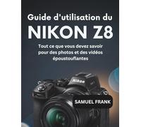 Guide d'utilisation du Nikon Z8: Tout ce que vous devez savoir pour des photos et des vidéos époustouflantes