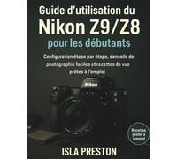 Guide d'utilisation du Nikon Z9/Z8 pour les débutants: Configuration étape par étape, conseils de photographie faciles et recettes de prise de vue prêtes à l'emploi (La série des guides du quotidien)
