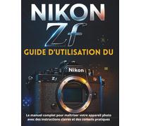 GUIDE D'UTILISATION DU NIKON Zf: Le manuel complet pour maîtriser votre appareil photo avec des instructions claires et des conseils pratiques