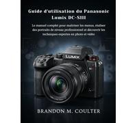 Guide d'utilisation du Panasonic Lumix DC-S1II: Le manuel complet pour maîtriser les menus, réaliser des portraits de niveau professionnel et découvrir les techniques expertes en photo et vidéo