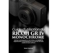 Guide d'utilisation du Ricoh GR IV Monochrome: Maîtriser la photographie en noir et blanc, les réglages de l'appareil photo, la photographie de rue et les flux de travail créatifs en toute confiance