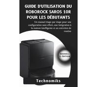 GUIDE D'UTILISATION DU ROBOROCK SAROS 10R POUR LES DÉBUTANTS: Un manuel étape par étape pour une configuration sans effort, une intégration à la maison intelligente et un entretien de routine