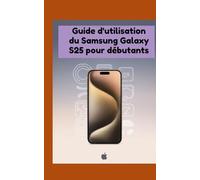 Guide d'utilisation du Samsung Galaxy S25 pour débutants: Instructions étape par étape pour déverrouiller facilement toutes les fonctionnalités