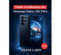 Guide d'utilisation du Samsung Galaxy S26 Ultra: Réglages avancés de la caméra, outils d'IA, personnalisation et optimisation des performances