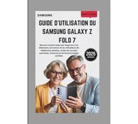 GUIDE D'UTILISATION DU SAMSUNG GALAXY Z FOLD 7: Manuel complet étape par étape pour les débutants, les seniors et les utilisateurs de téléphones pliables, rempli de conseils essentiels, d'astuces et d
