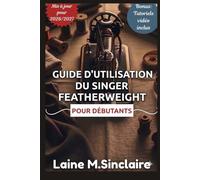GUIDE D'UTILISATION DU SINGER FEATHERWEIGHT POUR DÉBUTANTS
