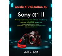 Guide d'utilisation du Sony α1 II: Démarrage rapide Configuration, Maîtrise du menu, Mappage des boutons, Commandes personnalisées, Mise au point ... pour une préparation optimale sur le t