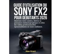 Guide d'utilisation du Sony FX2 pour débutants 2026: Maîtrisez votre caméra, libérez sa puissance cinématographique et créez des vidéos professionnelles époustouflantes en toute confiance.