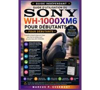 GUIDE D'UTILISATION DU SONY WH-1000XM6 POUR DÉBUTANTS: Découvrez les principales caractéristiques, les fonctions clés, les outils avancés, le ... grâce à des instructions étape par étap