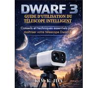 GUIDE D'UTILISATION DU TÉLESCOPE INTELLIGENT DWARF 3: Conseils et techniques essentiels pour maîtriser votre télescope Dwarf 3