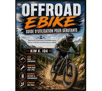 GUIDE D'UTILISATION DU VÉLO TOUT-TERRAIN POUR DÉBUTANTS: Apprenez les compétences essentielles pour la montée, l'entretien et la performance en sentier
