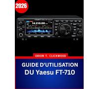 GUIDE D'UTILISATION DU Yaesu FT-710 2026: Le manuel complet, étape par étape, pour maîtriser le fonctionnement des bandes HF et 50 MHz, avec des ... astuces d'experts pour débutants et seniors.