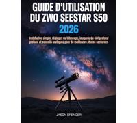 Guide d'utilisation du ZWO Seestar S50 2026: Installation simple, réglages du télescope, imagerie du ciel profond et conseils pratiques pour de meilleures photos nocturnes