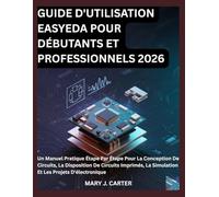 GUIDE D'UTILISATION EASYEDA POUR DÉBUTANTS ET PROFESSIONNELS 2026: UN MANUEL PRATIQUE ÉTAPE PAR ÉTAPE POUR LA CONCEPTION DE CIRCUITS, LA DISPOSITION ... LA SIMULATION ET LES PROJETS D'ÉLECTRONIQUE