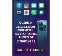 GUIDE D'UTILISATION ESSENTIEL DE L'APPAREIL PHOTO DE L'iphone 16