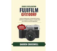 Guide d'utilisation Fujifilm GFX100RF: Leçons simples pour comprendre menus, optimiser qualité d'image et conseils prise vue créative tous photographes