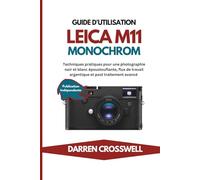 Guide d'utilisation Leica M11 Monochrom: Techniques pratiques pour une photographie noir et blanc époustouflante, flux de travail argentique et post traitement avancé