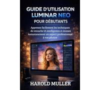 GUIDE D'UTILISATION LUMINAR NEO POUR DÉBUTANTS: Apprenez facilement les techniques de retouche IA intelligentes et donnez instantanément un aspect professionnel à vos photos.