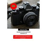 Guide d'utilisation Nikon Z f 2026: Manuel tout-en-un contenant des instructions détaillées sur le fonctionnement, la configuration, les objectifs, ... 46 (Camera Mastery Manual Guide)