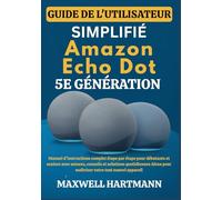 Guide d'utilisation simplifié de l'Amazon Echo Dot 5e génération: Manuel d'instructions complet étape par étape pour débutants et seniors avec ... pour maîtriser votre tout nouvel appareil