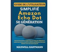 Guide d'utilisation simplifié de l'Amazon Echo Dot 5e génération: Manuel d'instructions complet étape par étape pour débutants et seniors avec ... pour maîtriser votre tout nouvel appareil