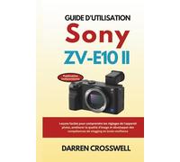 Guide d'utilisation Sony ZV-E10 II: Leçons faciles pour comprendre les réglages de l'appareil photo, améliorer la qualité d'image et développer des compétences de vlogging en toute confiance