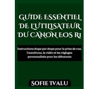 GUIDE ESSENTIEL DE L'UTILISATEUR DU CANON EOS R1: Instructions étape par étape pour la prise de vue, l'autofocus, la vidéo et les réglages personnalisés pour les débutants